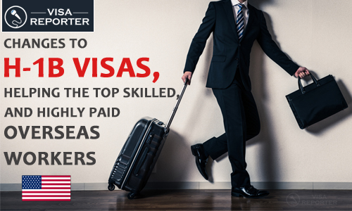Changes to H-1B visas, helping the top skilled, and highly paid overseas workers 