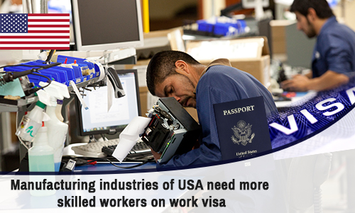Manufacturing industries of USA need more skilled workers on work visa
