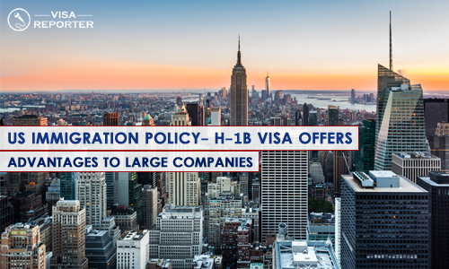 US Immigration Policy - H-1B Visa offers Advantages to Large Companies